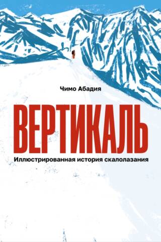 Вертикаль. Иллюстрированная история скалолазания