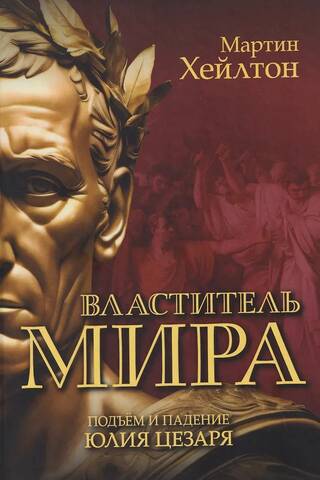 Властитель мира. Подъём и падение Юлия Цезаря
