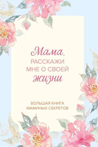 Мама, расскажи мне о своей жизни. Большая книга маминых секретов