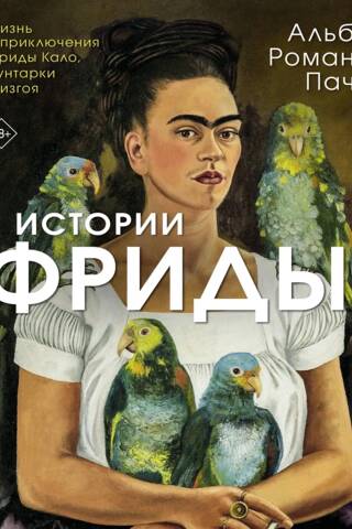 Истории Фриды: Жизнь и приключения Фриды Кало, бунтарки и изгоя
