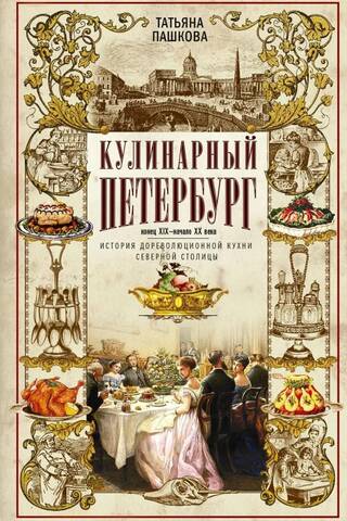 Кулинарный Петербург. История дореволюционной кухни Северной столицы. Конец XIX — начало XX века