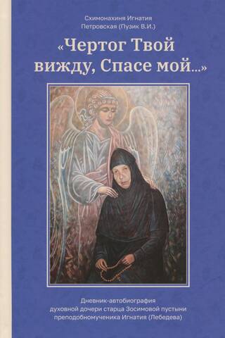 «Чертог Твой вижду, Спасе мой...» Дневник-автобиография духовной дочери старца Зосимовой пустыни преподобномученника Игнатия (Лебедева)