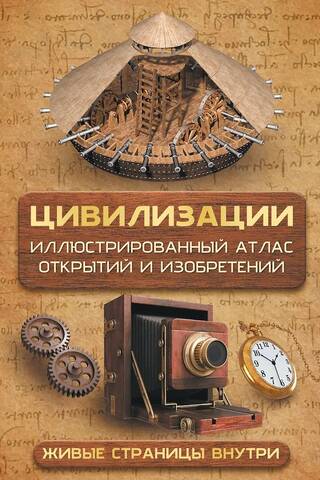 Цивилизации. Иллюстрированный атлас открытий и изобретений