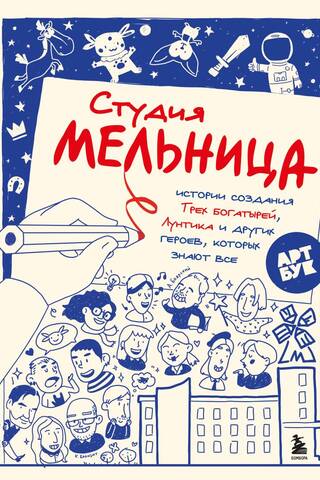 Студия Мельница. Истории создания Трех богатырей, Лунтика и других героев, которых знают все