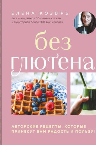 Без глютена. Авторские рецепты, которые принесут вам радость и пользу!