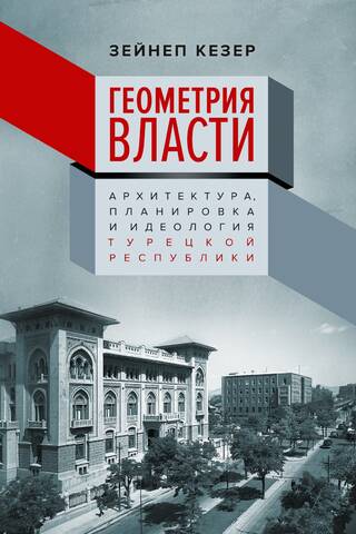 Геометрия власти: Архитектура, планировка и идеология Турецкой республики