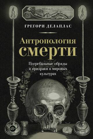 Антропология смерти. Погребальные обряды и призраки в мировых культурах