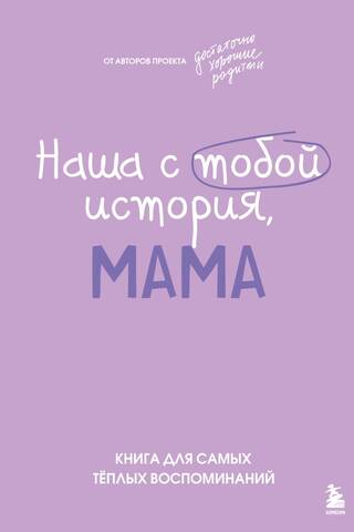 Наша с тобой история, мама. Книга для самых теплых воспоминаний