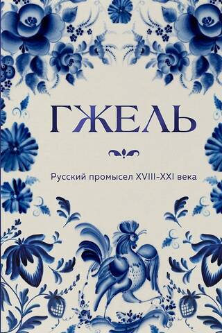 Гжель. Русский промысел XVIII-XXI века