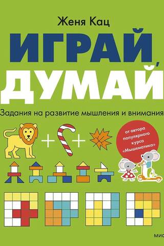 Играй, думай. Задания на развитие мышления и внимания