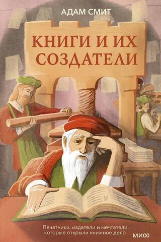 Книги и их создатели. Печатники, издатели и мечтатели, которые открыли книжное дело