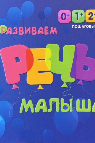 Развиваем речь малыша. Пошаговый план развития детей с 0 до 3 лет