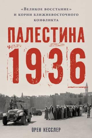 Палестина 1936. «Великое восстание» и корни ближневосточного конфликта