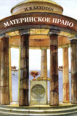 Материнское право. Исследование гинекократии древнего мира в соответствии с ее религиозной и правовой природой. Том 1