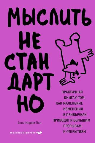 Мыслить нестандартно. Практичная книга о том, как маленькие изменения в привычках приводят к большим прорывам и открытиям