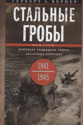 Стальные гробы. Немецкие подводные лодки: секретные операции 1941—1945 гг.