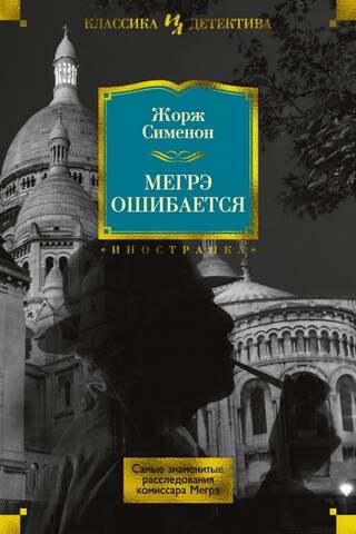 Мегрэ ошибается. Самые знаменитые расследования комиссара Мегрэ