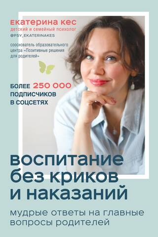 Воспитание без криков и наказаний. Мудрые ответы на главные вопросы родителей