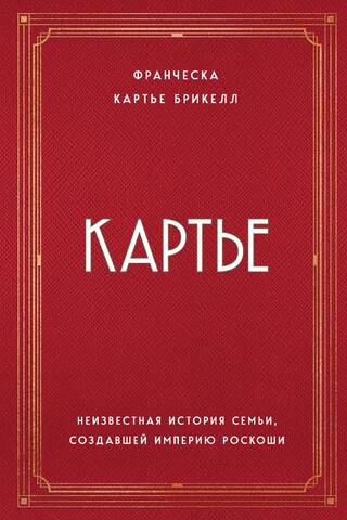 Картье. Неизвестная история семьи, создавшей империю роскоши