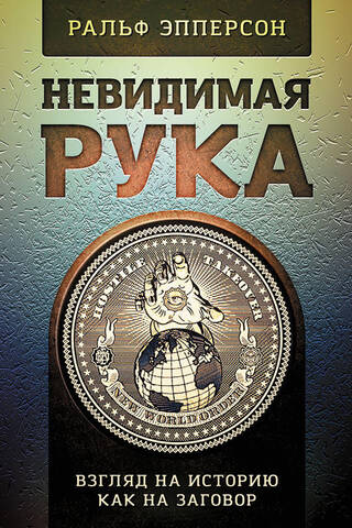 Невидимая Рука. Взгляд на историю как на заговор