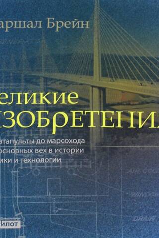 Великие изобретения. От катапульты до марсохода. 250 основных вех в истории техники и технологии