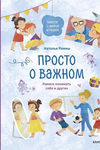Просто о важном. Вместе с Мирой и Гошей. Учимся понимать себя и других