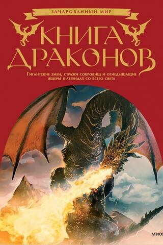 The Book of Dragons: Giant Serpents, Treasure Guardians, and Fire-Breathing Lizards in Legends Around the World