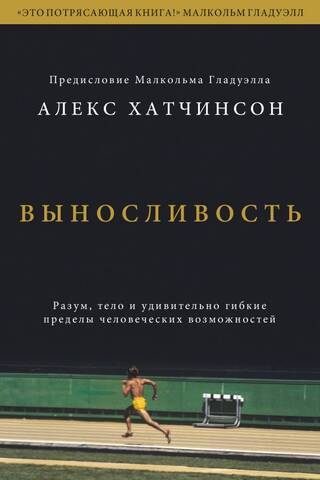Выносливость. Разум, тело и удивительно гибкие пределы человеческих возможностей