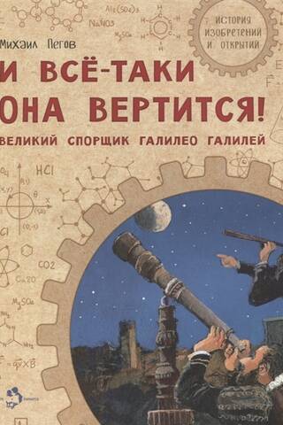 И все-таки она вертится! Великий спорщик Галилео Галилей