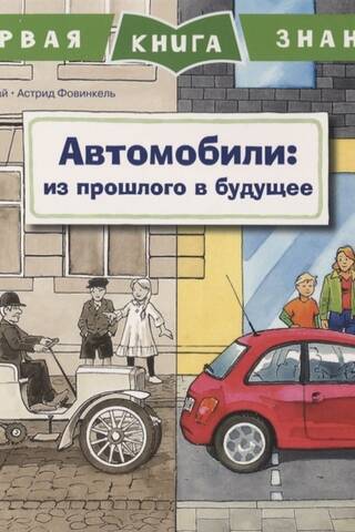 Первая книга знаний. Автомобили: из прошлого в будущее
