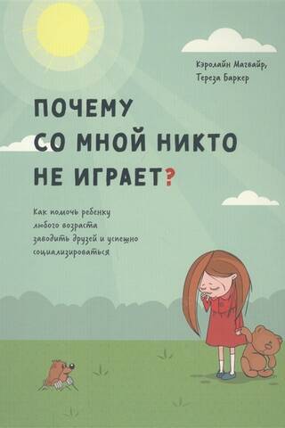Почему со мной никто не играет? Как помочь ребенку любого возраста заводить друзей и успешно социализироваться