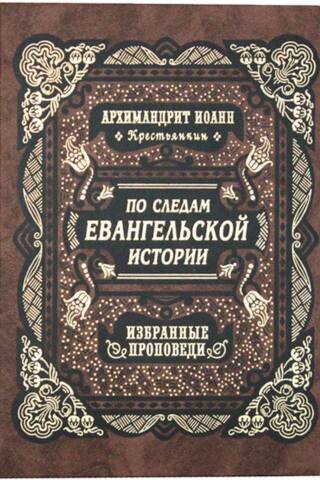 По следам Евангельской истории. Избранные проповеди на праздники двунадесятые и от Пасхи до Троицы