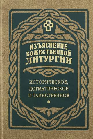 Изъяснение Божественной Литургии. Историческое, догматическое и таинственное