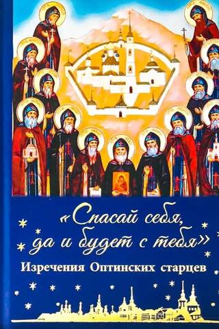 Спасай себя, да и будет с тебя. Изречения Оптинских старцев