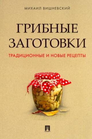 Грибные заготовки: традиционные и новые рецепты