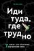 Иди туда, где трудно. 7 шагов для обретения внутренней силы