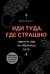Иди туда, где страшно. Именно там ты обретешь силу