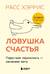 Ловушка счастья. Перестаем переживать - начинаем жить