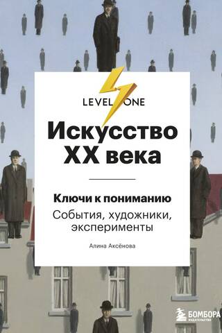 Искусство XX века. Ключи к пониманию. События, художники, эксперименты