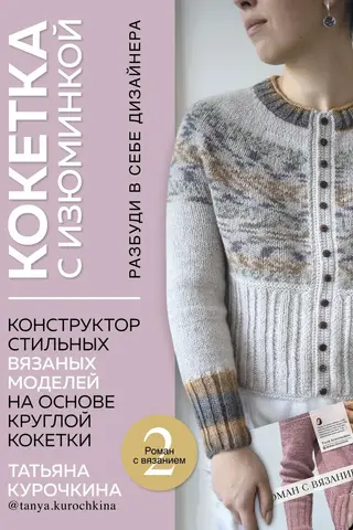 Кокетка с изюминкой. Разбуди в себе дизайнера. Конструктор стильных вязаных моделей на основе круглой кокетки