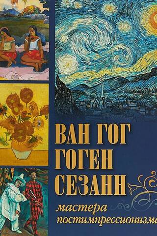 Ван Гог, Гоген, Сезанн. Мастера постимпрессионизма