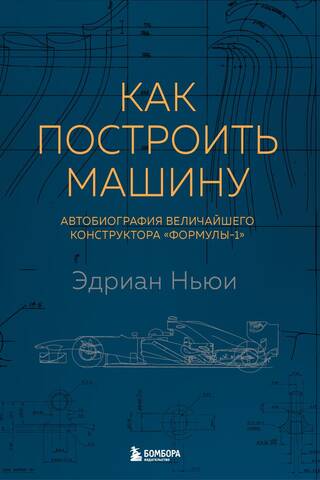 Как построить машину. Автобиография величайшего конструктора «Формулы-1»