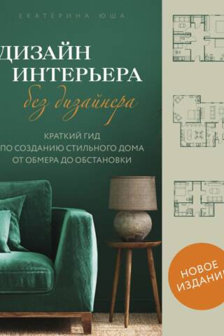 Дизайн интерьера без дизайнера. Краткий гид по созданию стильного дома от обмера до обстановки