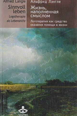 Жизнь, наполненная смыслом. Логотерапия как средство оказания помощи в жизни