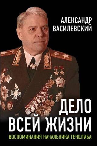 Дело всей жизни: Воспоминания начальника Генштаба