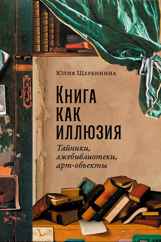 Книга как иллюзия: Тайники, лжебиблиотеки, арт-объекты
