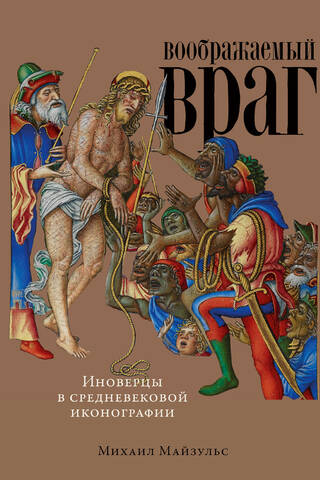 Воображаемый враг: Иноверцы и еретики в средневековой иконографии