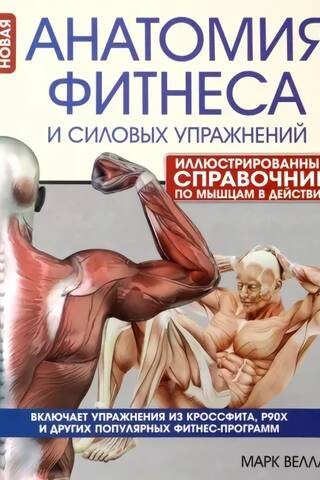 Анатомия фитнеса и силовых упражнений: иллюстрированный справочник по мышцам в действии