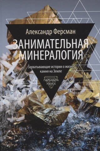Занимательная минералогия. Захватывающие истории о жизни камня на Земле
