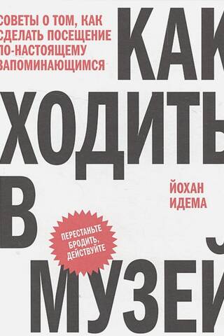 Как ходить в музей. Советы о том, как сделать посещение по-настоящему запоминающимся